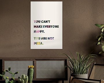 You can't make everyone happy. You are not pizza by Creative texts
