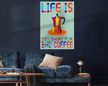 Life is too short for bad coffee van SheThinksInColors