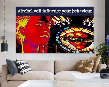 Alcohol will influence your behaviour