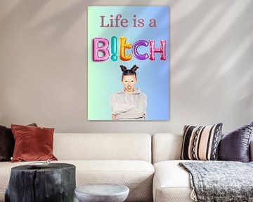 Life is a b!tch by Postergirls