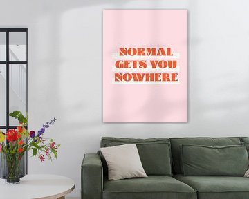 Normal gets you nowhere by Malou Studio