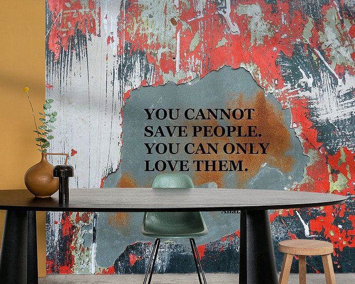 Beispiel fototapete: You Cannot Save People You Can Only Love Them von MoArt (Maurice Heuts)