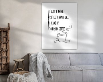 IK DRINK GEEN KOFFIE OM WAKKER TE WORDEN... IK WORD WAKKER OM KOFFIE TE DRINKEN van ArtDesign by KBK