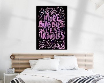 More Bubbles Less Troubles by Baroo Bloom