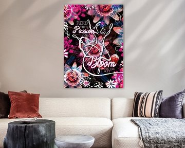 Feed your PASSION everyday and BLOOM along the way von Yvonne Warmerdam
