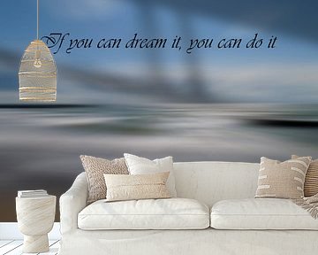 If you can dream it, you can do it. tekst van Groothuizen Foto Art