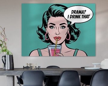 Drama, I drink that