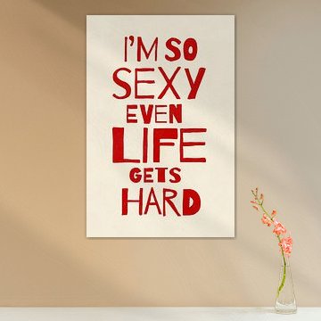 I’m So Sexy Even Life Gets Hard von Jonas Loose