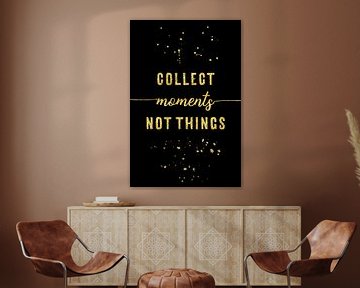TEXT ART GOLD Collect moments not things von Melanie Viola