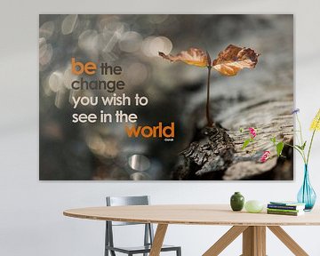 Be the change you wish to see in the world von Andrea Gulickx