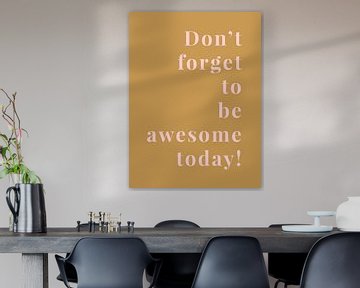 Don't forget to be awesome today!